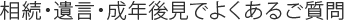 相続・遺言・成年後見でよくあるご質問